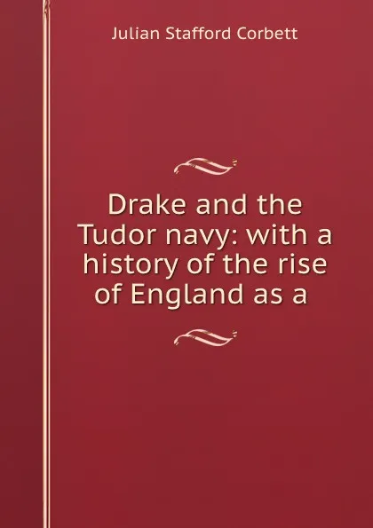 Обложка книги Drake and the Tudor navy: with a history of the rise of England as a ., Corbett Julian Stafford