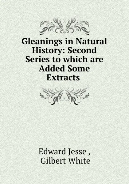 Обложка книги Gleanings in Natural History: Second Series to which are Added Some Extracts ., Edward Jesse