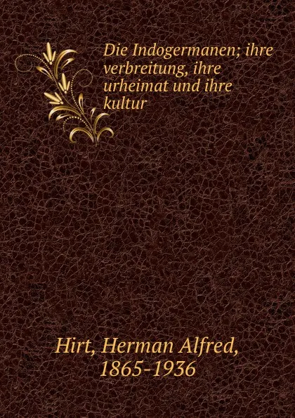 Обложка книги Die Indogermanen; ihre verbreitung, ihre urheimat und ihre kultur, Herman Alfred Hirt