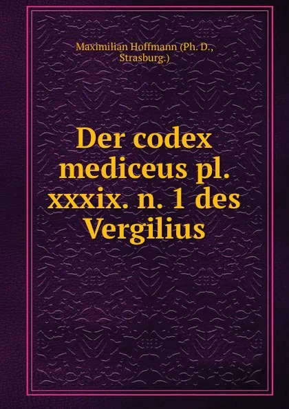 Обложка книги Der codex mediceus pl. xxxix. n. 1 des Vergilius, Maximilian Hoffmann