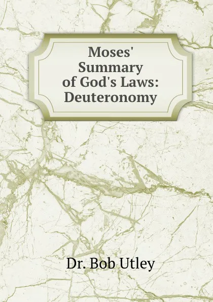 Обложка книги Moses. Summary of God.s Laws: Deuteronomy, Bob Utley