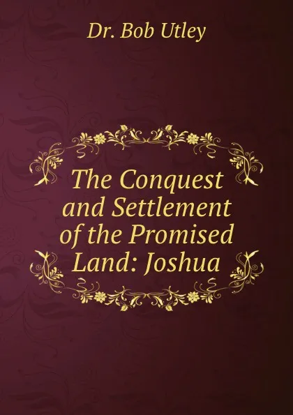 Обложка книги The Conquest and Settlement of the Promised Land: Joshua, Bob Utley