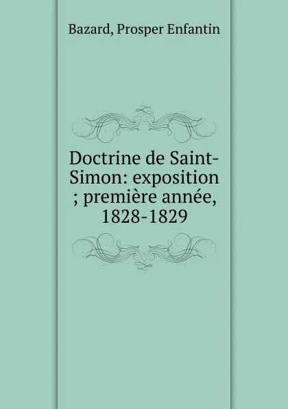Обложка книги Doctrine de Saint-Simon: exposition ; premiere annee, 1828-1829, Prosper Enfantin Bazard