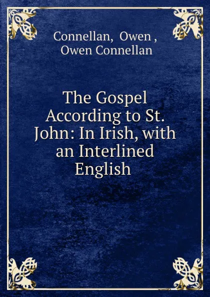 Обложка книги The Gospel According to St. John: In Irish, with an Interlined English ., Owen Connellan