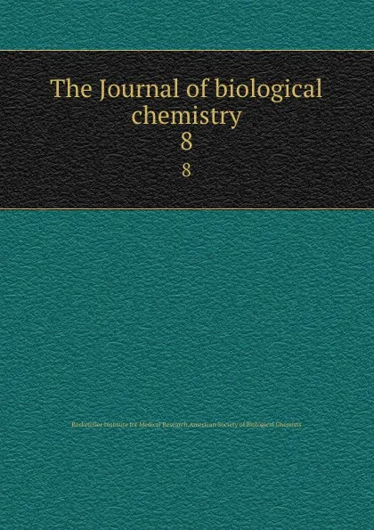 Обложка книги The Journal of biological chemistry. 8, Rockefeller Institute for Medical Research