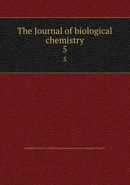 Обложка книги The Journal of biological chemistry. 5, Rockefeller Institute for Medical Research