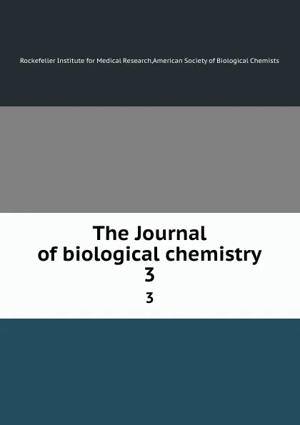 Обложка книги The Journal of biological chemistry. 3, Rockefeller Institute for Medical Research