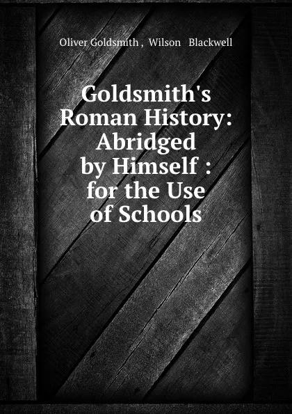 Обложка книги Goldsmith.s Roman History: Abridged by Himself : for the Use of Schools, Oliver Goldsmith