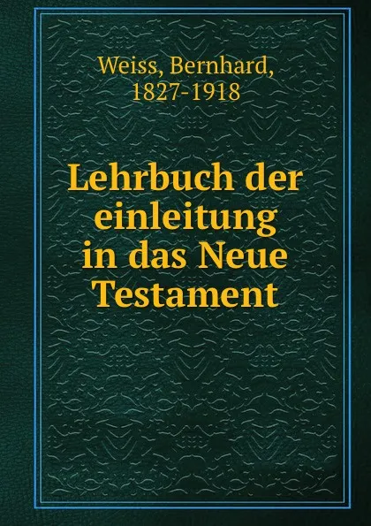 Обложка книги Lehrbuch der einleitung in das Neue Testament, Bernhard Weiss