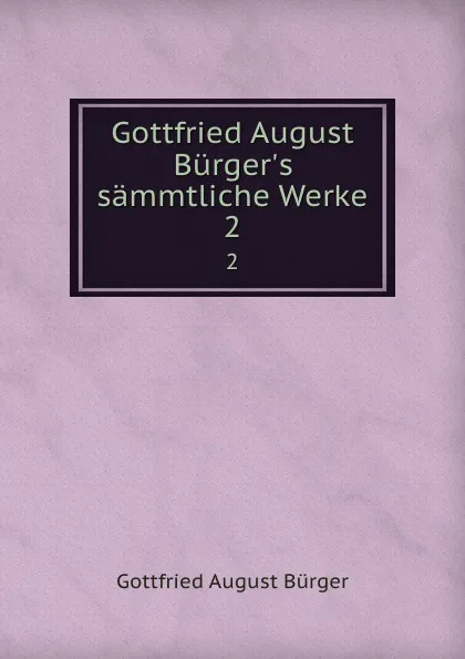 Обложка книги Gottfried August Burger.s sammtliche Werke. 2, Gottfried August Bürger