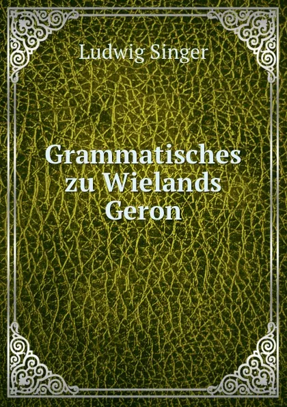 Обложка книги Grammatisches zu Wielands Geron, Ludwig Singer