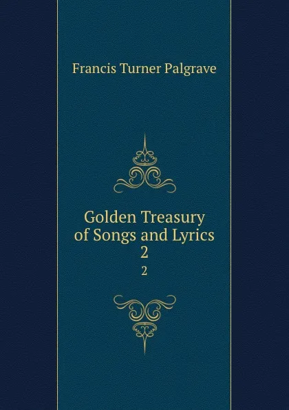 Обложка книги Golden Treasury of Songs and Lyrics. 2, Francis Turner Palgrave