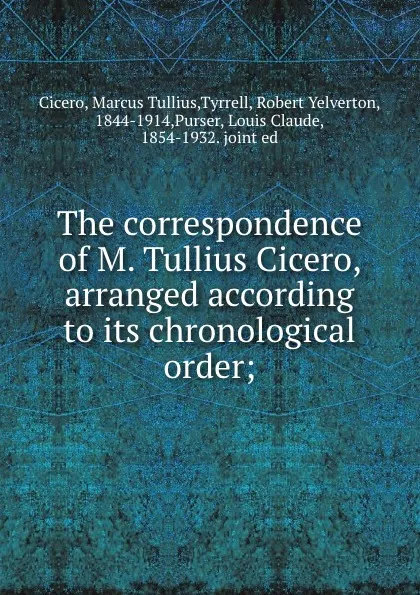 Обложка книги The correspondence of M. Tullius Cicero, arranged according to its chronological order;, Marcus Tullius Cicero
