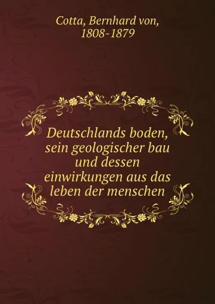 Обложка книги Deutschlands boden, sein geologischer bau und dessen einwirkungen aus das leben der menschen, Bernhard von Cotta