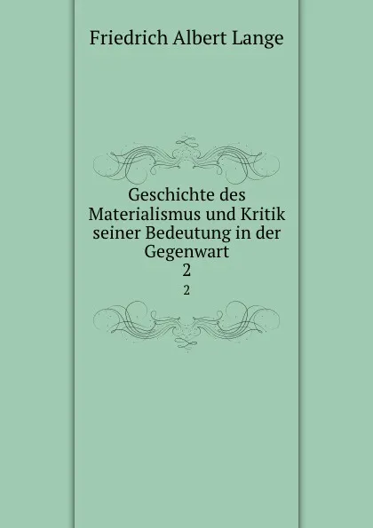 Обложка книги Geschichte des Materialismus und Kritik seiner Bedeutung in der Gegenwart. 2, Friedrich Albert Lange