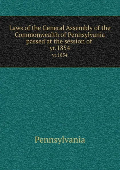 Обложка книги Laws of the General Assembly of the Commonwealth of Pennsylvania passed at the session of . yr.1854, Pennsylvania