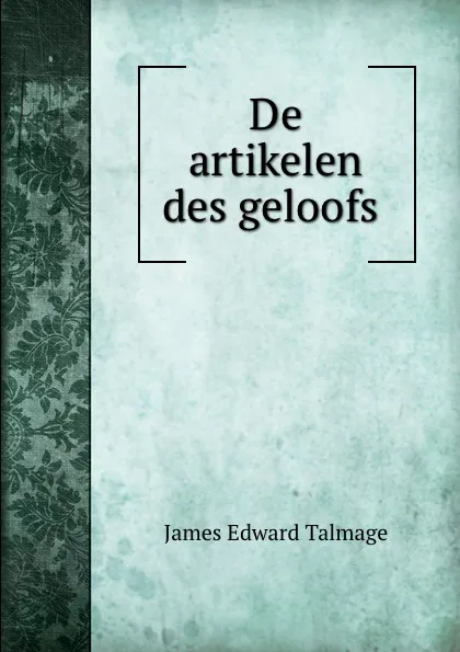 Обложка книги De artikelen des geloofs ., James Edward Talmage