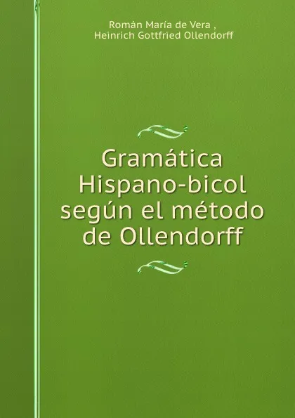 Обложка книги Gramatica Hispano-bicol segun el metodo de Ollendorff, Román María de Vera