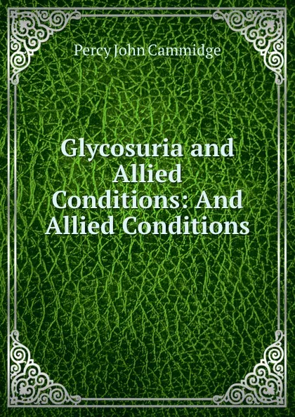 Обложка книги Glycosuria and Allied Conditions: And Allied Conditions, Percy John Cammidge