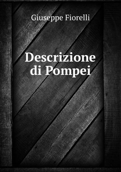 Обложка книги Descrizione di Pompei, Giuseppe Fiorelli