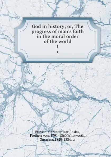 Обложка книги God in history; or, The progress of man.s faith in the moral order of the world. 1, Christian Karl Josias Bunsen