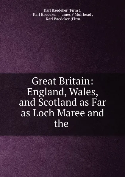 Обложка книги Great Britain: England, Wales, and Scotland as Far as Loch Maree and the ., James F. Muirhead