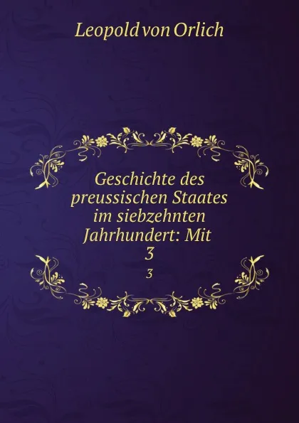 Обложка книги Geschichte des preussischen Staates im siebzehnten Jahrhundert: Mit . 3, Leopold von Orlich