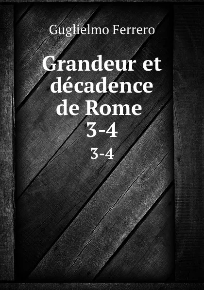 Обложка книги Grandeur et decadence de Rome . 3-4, Guglielmo Ferrero