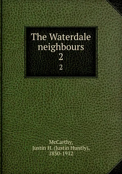 Обложка книги The Waterdale neighbours. 2, Justin Huntly McCarthy