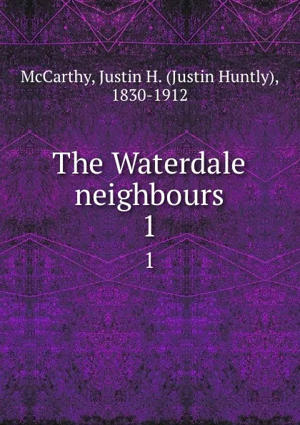 Обложка книги The Waterdale neighbours. 1, Justin Huntly McCarthy