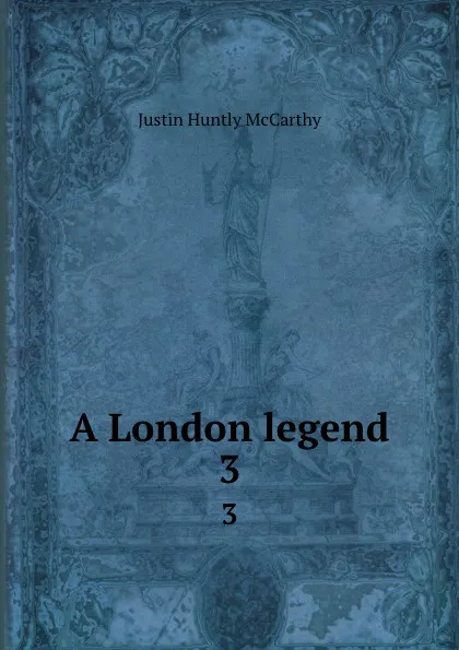 Обложка книги A London legend. 3, Justin H. McCarthy