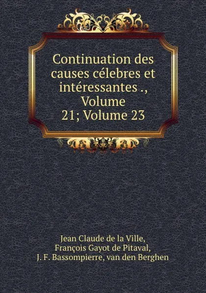 Обложка книги Continuation des causes celebres et interessantes ., Volume 21;.Volume 23, Jean Claude de la Ville