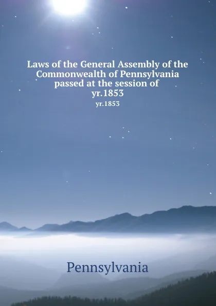 Обложка книги Laws of the General Assembly of the Commonwealth of Pennsylvania passed at the session of . yr.1853, Pennsylvania