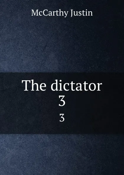 Обложка книги The dictator. 3, Justin McCarthy