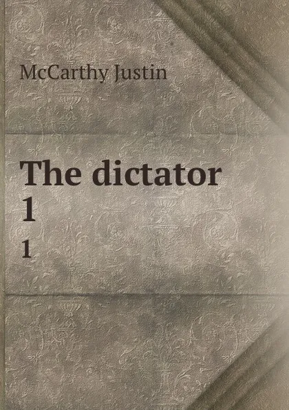 Обложка книги The dictator. 1, Justin McCarthy