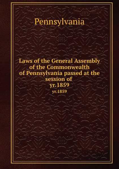 Обложка книги Laws of the General Assembly of the Commonwealth of Pennsylvania passed at the session of . yr.1859, Pennsylvania