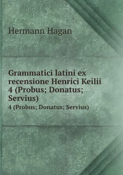 Обложка книги Grammatici latini ex recensione Henrici Keilii . 4 (Probus; Donatus; Servius), Hermann Hagan