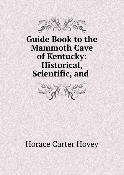 Обложка книги Guide Book to the Mammoth Cave of Kentucky: Historical, Scientific, and ., Horace Carter Hovey