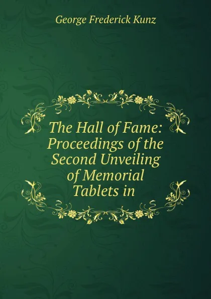 Обложка книги The Hall of Fame: Proceedings of the Second Unveiling of Memorial Tablets in ., George F. Kunz