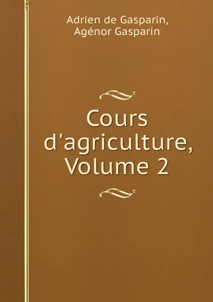 Обложка книги Cours d.agriculture, Volume 2, Adrien de Gasparin