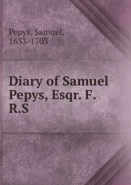 Обложка книги Diary of Samuel Pepys, Esqr. F.R.S., Samuel Pepys