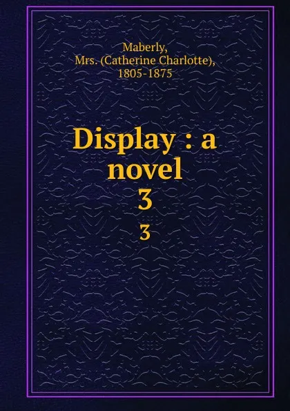 Обложка книги Display : a novel. 3, Catherine Charlotte Maberly