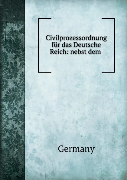 Обложка книги Civilprozessordnung fur das Deutsche Reich: nebst dem ., Germany