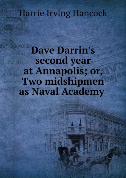 Обложка книги Dave Darrin.s second year at Annapolis; or, Two midshipmen as Naval Academy ., Harrie Irving Hancock