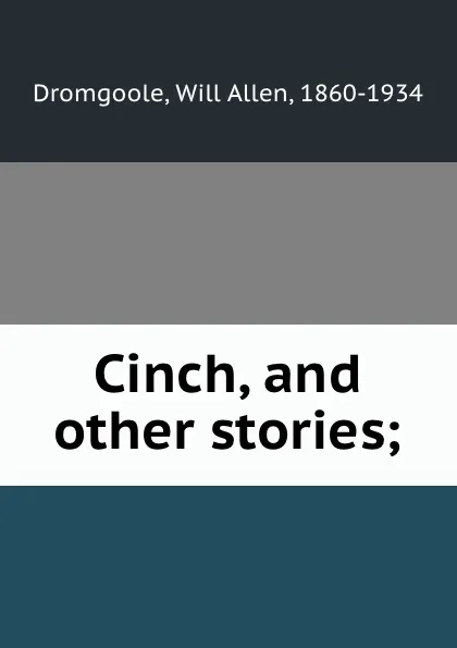 Обложка книги Cinch, and other stories;, Will Allen Dromgoole