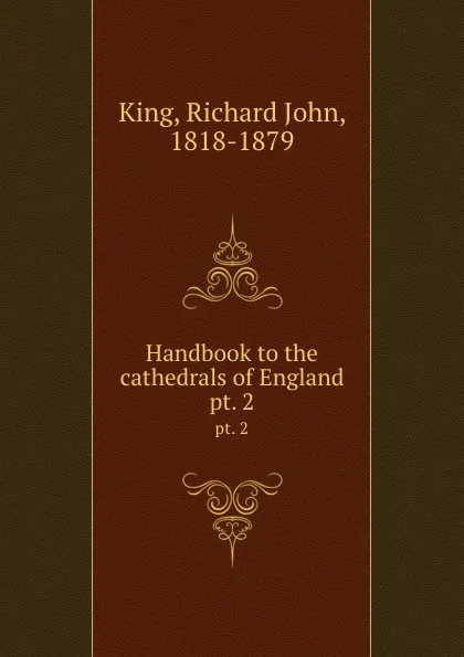 Обложка книги Handbook to the cathedrals of England. pt. 2, Richard John King