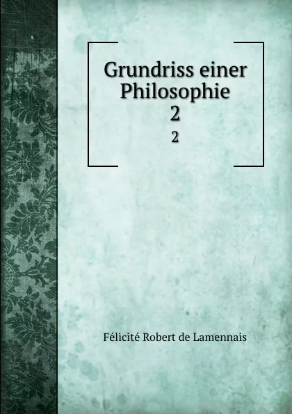 Обложка книги Grundriss einer Philosophie. 2, Félicité Robert de Lamennais