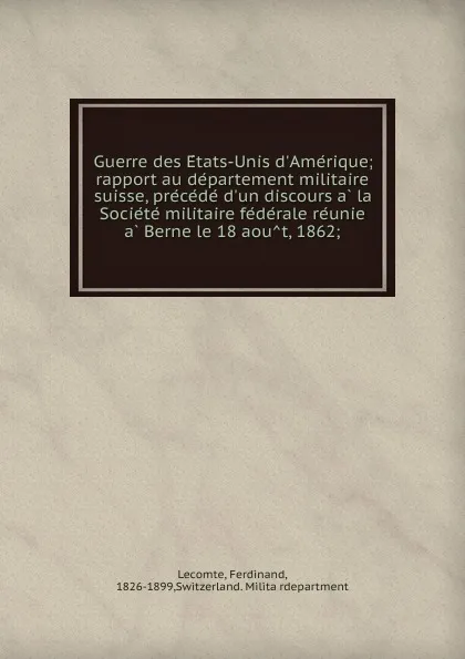 Обложка книги Guerre des Etats-Unis d.Amerique; rapport au departement militaire suisse, precede d.un discours a la Societe militaire federale reunie a Berne le 18 aout, 1862;, Ferdinand Lecomte