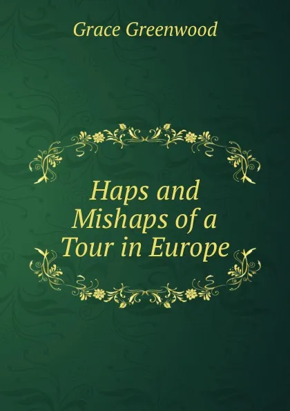 Обложка книги Haps and Mishaps of a Tour in Europe, Grace Greenwood