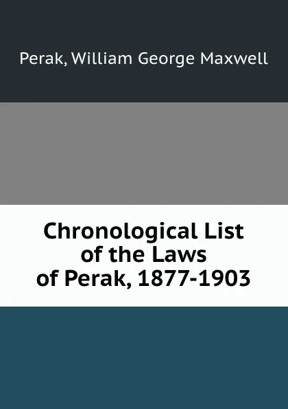 Обложка книги Chronological List of the Laws of Perak, 1877-1903, William George Maxwell Perak